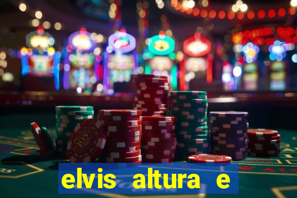 elvis altura e peso elvis presley altura